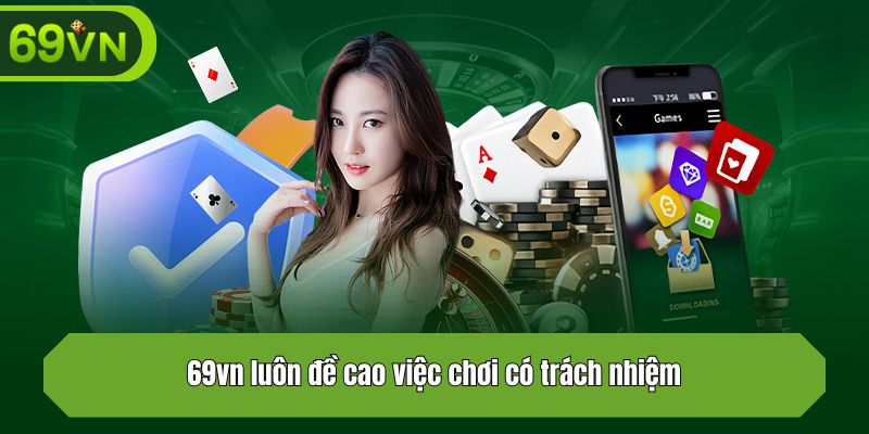 69vn luôn đề cao việc chơi có trách nhiệm