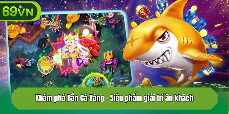 Khám phá Bắn Cá Vàng - Siêu phẩm giải trí ăn khách