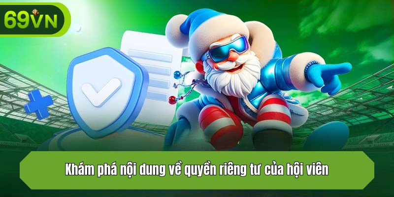 Khám phá nội dung về quyền riêng tư của hội viên