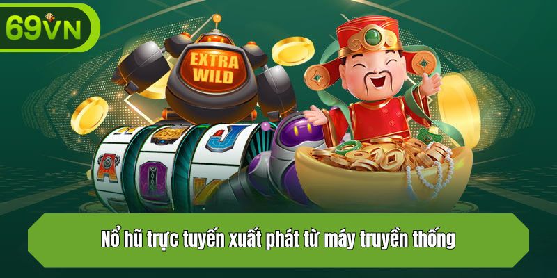 Nổ hũ trực tuyến xuất phát từ máy truyền thống